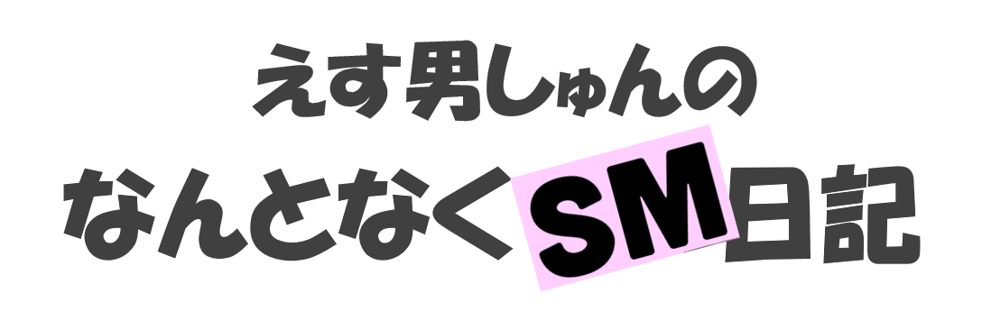 えす男しゅんのなんとなくSM日記